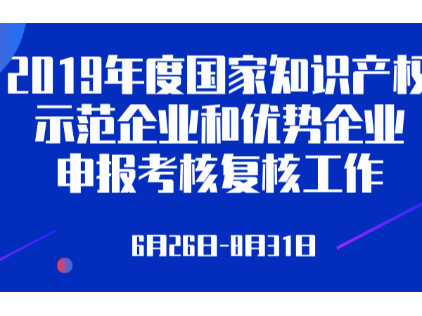 关于组织开展2019年度国家知识产权示范企业和优势企业申报工作的通知