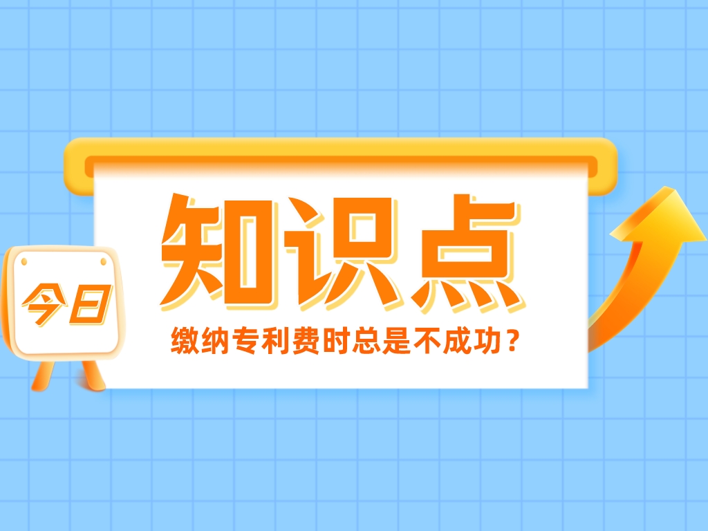 缴纳专利费时总是不成功？看看是不是踩了这4个“坑”！