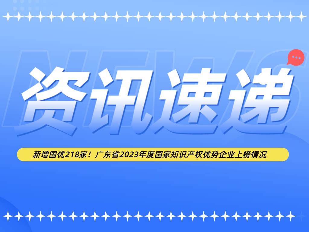 新增国优218家！广东省2023年度国家知识产权优势企业上榜情况