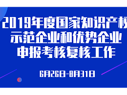 关于组织开展2019年度国家知识产权示范企业和优势企业申报工作的通知